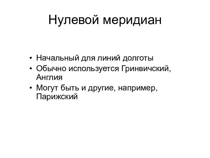 Нулевой меридиан Начальный для линий долготы Обычно используется Гринвичский, Англия Могут быть и другие, например, Парижский