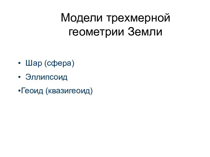 Модели трехмерной геометрии Земли Шар (сфера) Эллипсоид Геоид (квазигеоид)