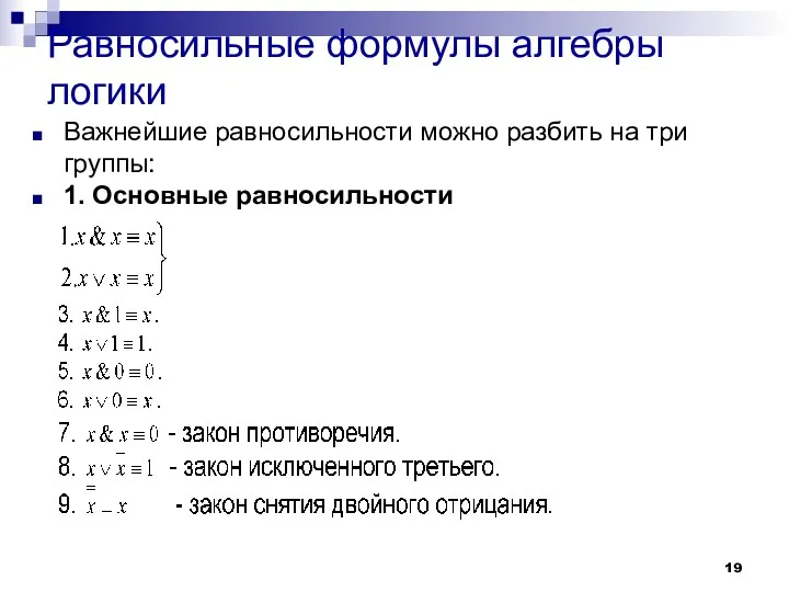 Равносильные формулы алгебры логики Важнейшие равносильности можно разбить на три группы: 1. Основные равносильности