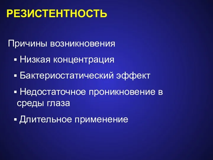 РЕЗИСТЕНТНОСТЬ Причины возникновения Низкая концентрация Бактериостатический эффект Недостаточное проникновение в среды глаза Длительное применение