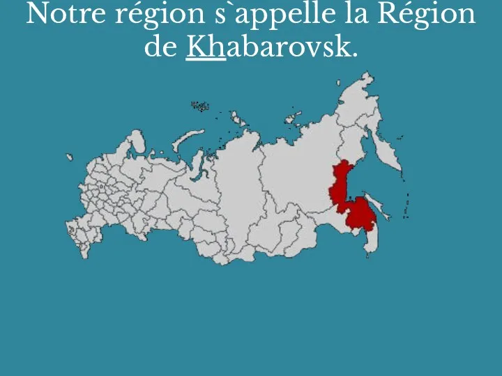 Notre région s`appelle la Région de Khabarovsk.