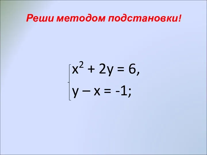Реши методом подстановки! x2 + 2y = 6, y – x = -1;