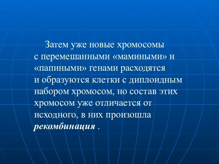 Затем уже новые хромосомы с перемешанными «мамиными» и «папиными» генами