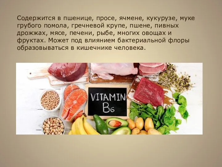 Содержится в пшенице, просе, ячмене, кукурузе, муке грубого помола, гречневой