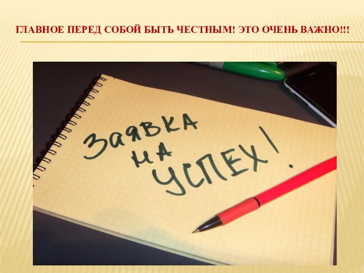 ГЛАВНОЕ ПЕРЕД СОБОЙ БЫТЬ ЧЕСТНЫМ! ЭТО ОЧЕНЬ ВАЖНО!!!