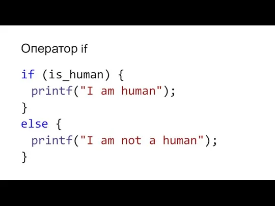 Оператор if if (is_human) { printf("I am human"); } else