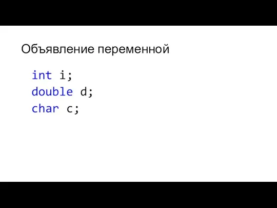 Объявление переменной int i; double d; char c;