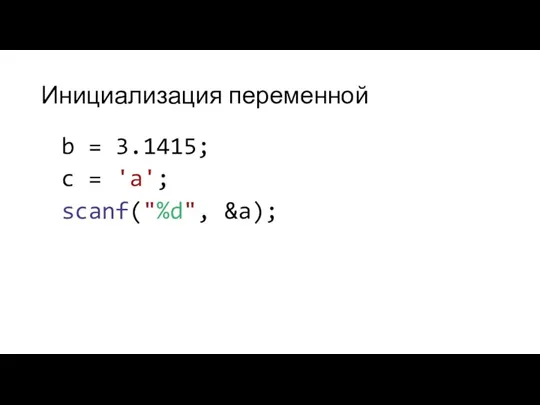 Инициализация переменной b = 3.1415; c = 'a'; scanf("%d", &a);