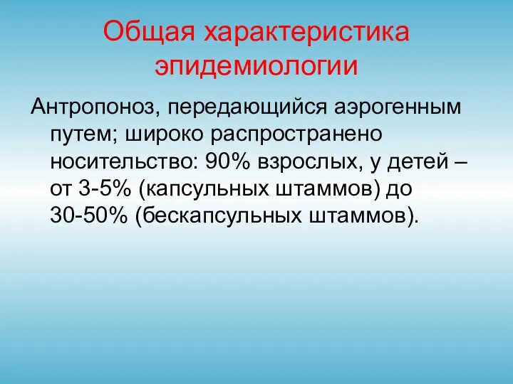 Общая характеристика эпидемиологии Антропоноз, передающийся аэрогенным путем; широко распространено носительство: