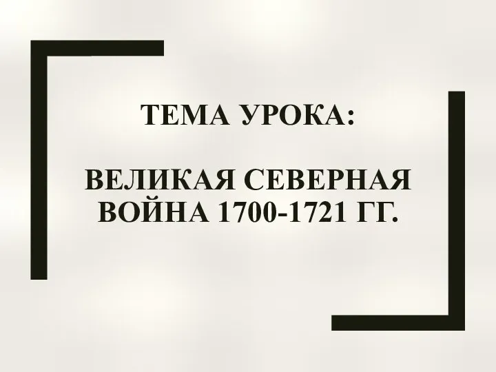 ТЕМА УРОКА: ВЕЛИКАЯ СЕВЕРНАЯ ВОЙНА 1700-1721 ГГ.