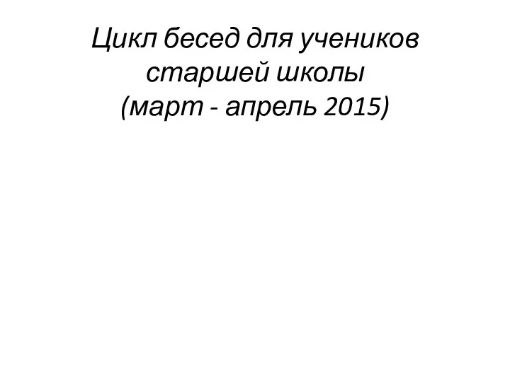 Цикл бесед для учеников старшей школы (март - апрель 2015)