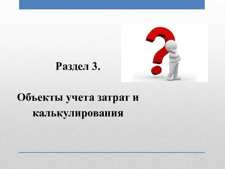 Раздел 3. Объекты учета затрат и калькулирования