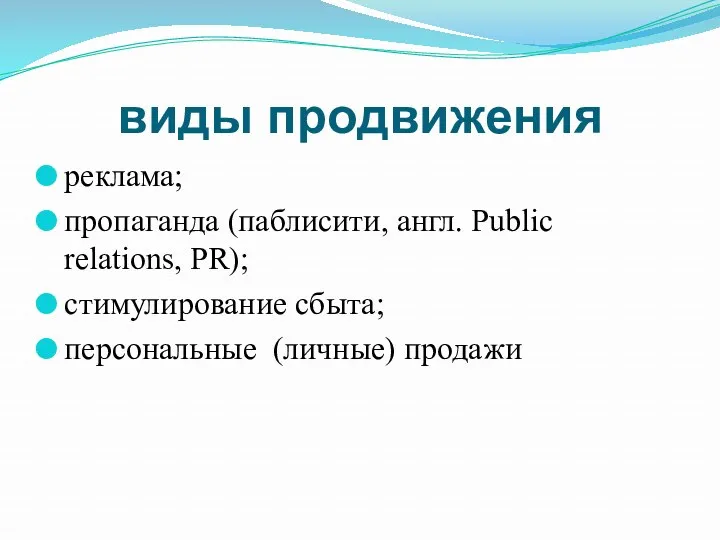 виды продвижения реклама; пропаганда (паблисити, англ. Public relations, PR); стимулирование сбыта; персональные (личные) продажи