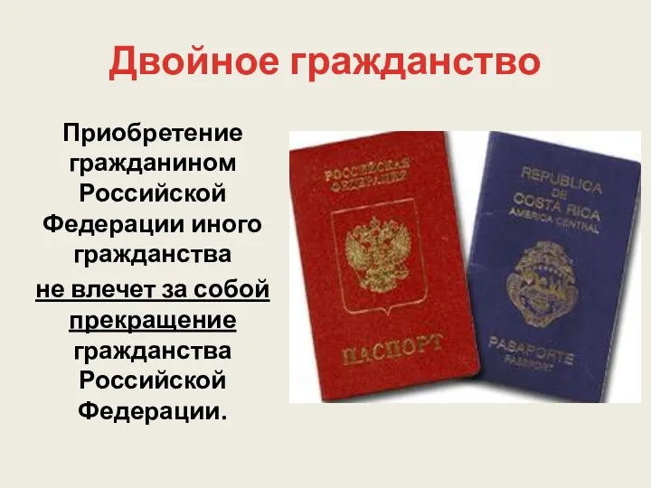 Двойное гражданство Приобретение гражданином Российской Федерации иного гражданства не влечет за собой прекращение гражданства Российской Федерации.