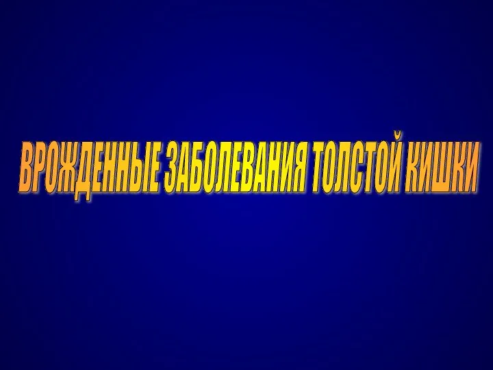 ВРОЖДЕННЫЕ ЗАБОЛЕВАНИЯ ТОЛСТОЙ КИШКИ