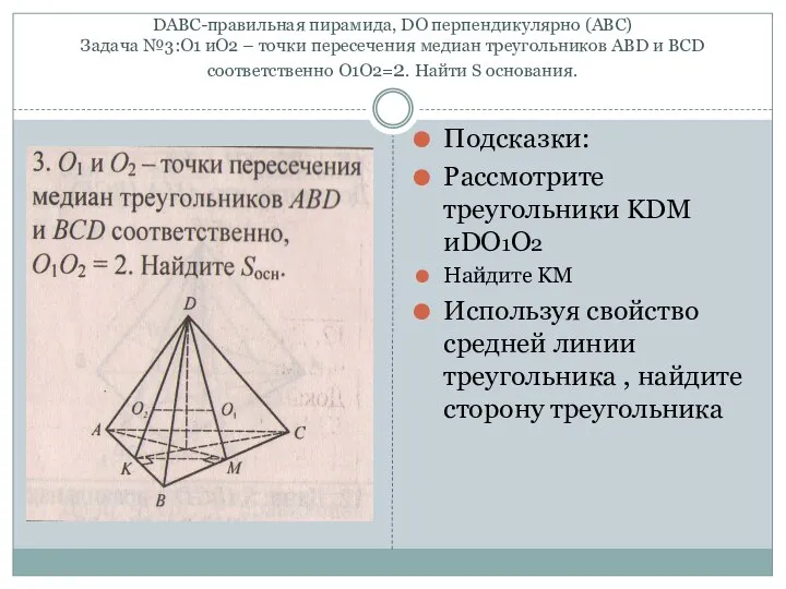 DABC-правильная пирамида, DO перпендикулярно (ABC) Задача №3:О1 иО2 – точки пересечения медиан треугольников