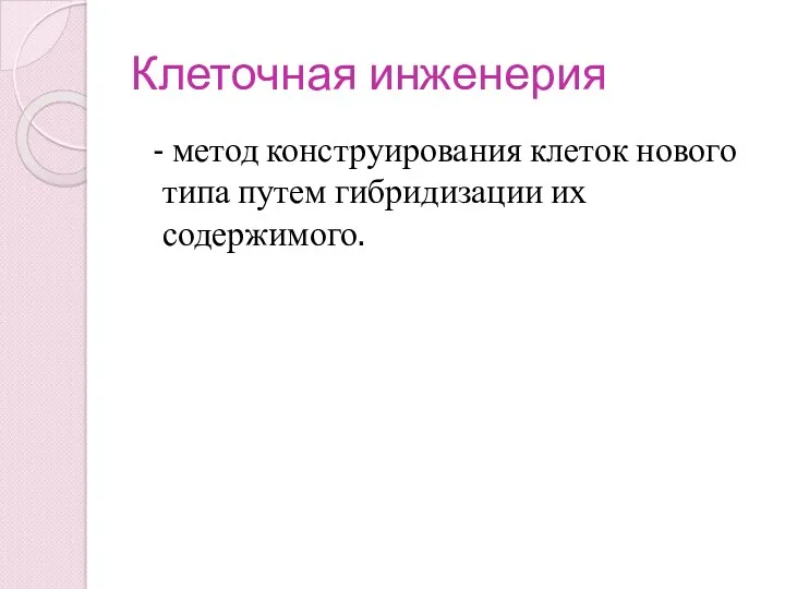 Клеточная инженерия - метод конструирования клеток нового типа путем гибридизации их содержимого.