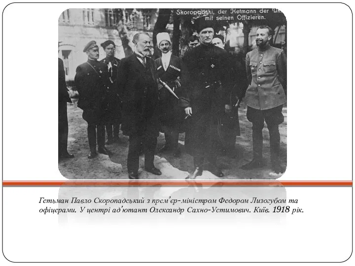 Гетьман Павло Скоропадський з прем’єр-міністром Федором Лизогубом та офіцерами. У