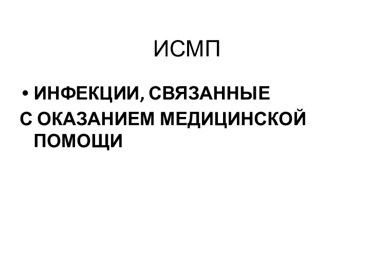 ИСМП ИНФЕКЦИИ, СВЯЗАННЫЕ С ОКАЗАНИЕМ МЕДИЦИНСКОЙ ПОМОЩИ