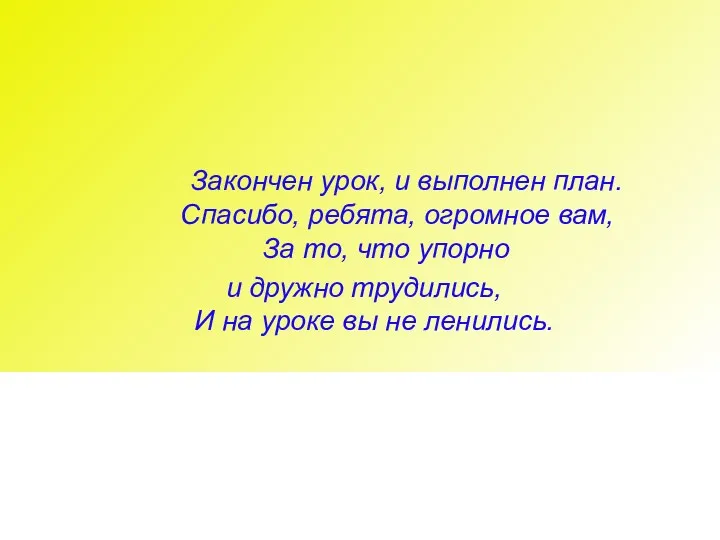 Закончен урок, и выполнен план. Спасибо, ребята, огромное вам, За