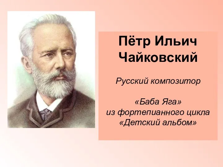 Пётр Ильич Чайковский Русский композитор «Баба Яга» из фортепианного цикла «Детский альбом»