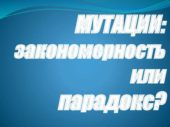 МУТАЦИИ: закономерность или парадокс?