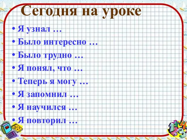 Сегодня на уроке Я узнал … Было интересно … Было трудно … Я