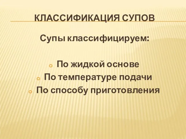 КЛАССИФИКАЦИЯ СУПОВ Супы классифицируем: По жидкой основе По температуре подачи По способу приготовления