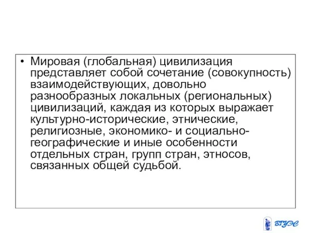 Мировая (глобальная) цивилизация представляет собой сочета­ние (совокупность) взаимодействующих, довольно разнообразных