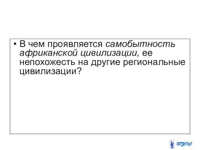 В чем проявляется самобытность африканской цивилизации, ее непохожесть на другие региональные цивилизации?