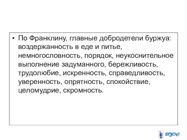 По Франклину, главные добродетели буржуа: воздержанность в еде и питье,