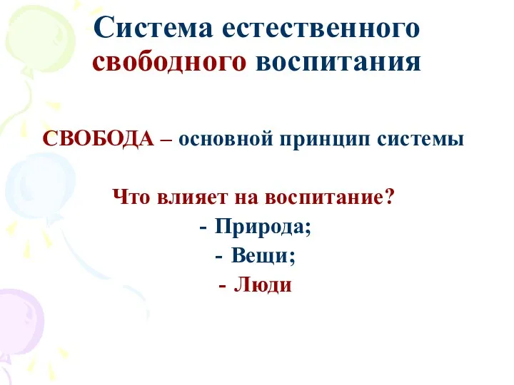 СВОБОДА – основной принцип системы Что влияет на воспитание? Природа; Вещи; Люди Система естественного свободного воспитания