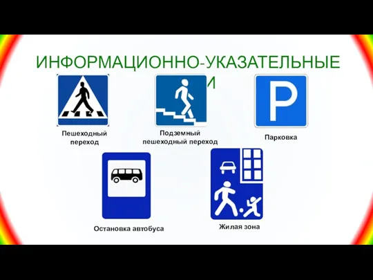 Пешеходный переход Остановка автобуса Подземный пешеходный переход ИНФОРМАЦИОННО-УКАЗАТЕЛЬНЫЕ ЗНАКИ Парковка Жилая зона