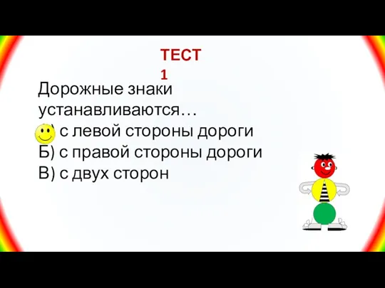 ТЕСТ 1 Дорожные знаки устанавливаются… А) с левой стороны дороги