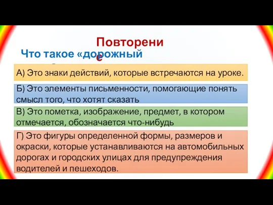 Повторение Что такое «дорожный знак»? А) Это знаки действий, которые