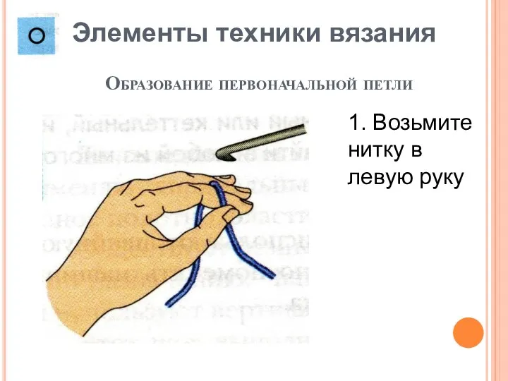 Образование первоначальной петли Элементы техники вязания 1. Возьмите нитку в левую руку