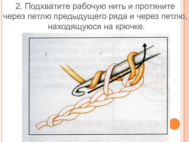 2. Подхватите рабочую нить и протяните через петлю предыдущего ряда и через петлю, находящуюся на крючке.