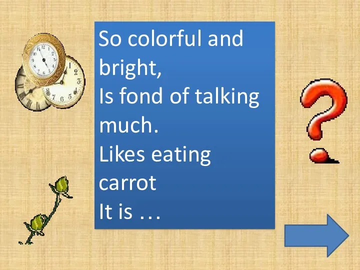 So colorful and bright, Is fond of talking much. Likes eating carrot It is …