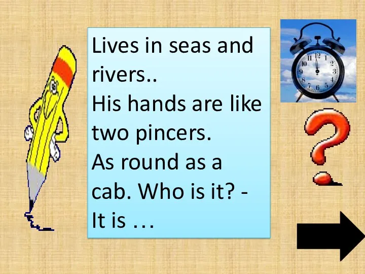 Lives in seas and rivers.. His hands are like two