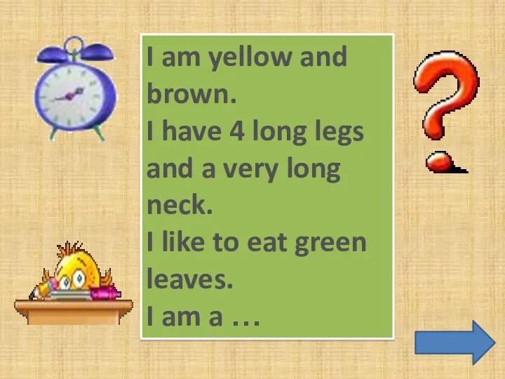 I am yellow and brown. I have 4 long legs