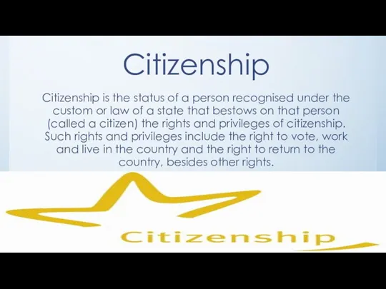 Citizenship Citizenship is the status of a person recognised under the custom or