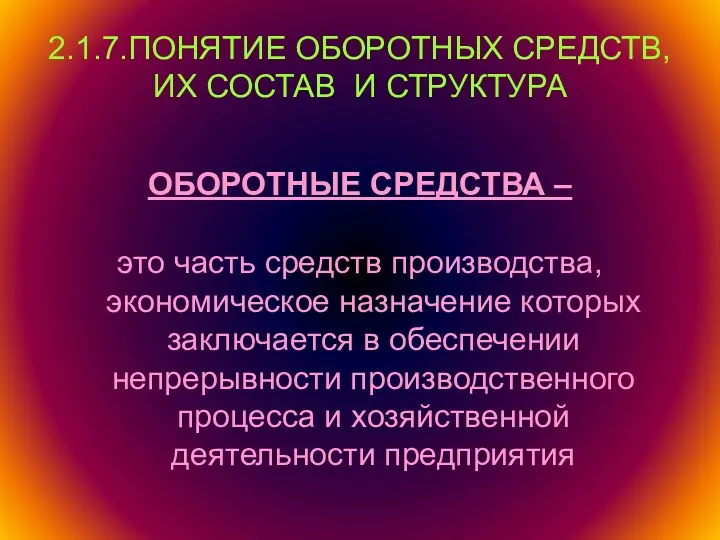 2.1.7.ПОНЯТИЕ ОБОРОТНЫХ СРЕДСТВ, ИХ СОСТАВ И СТРУКТУРА ОБОРОТНЫЕ СРЕДСТВА –