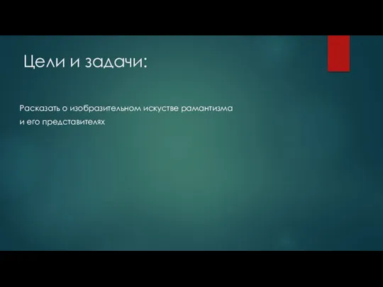 Цели и задачи: Расказать о изобразительном искустве рамантизма и его представителях