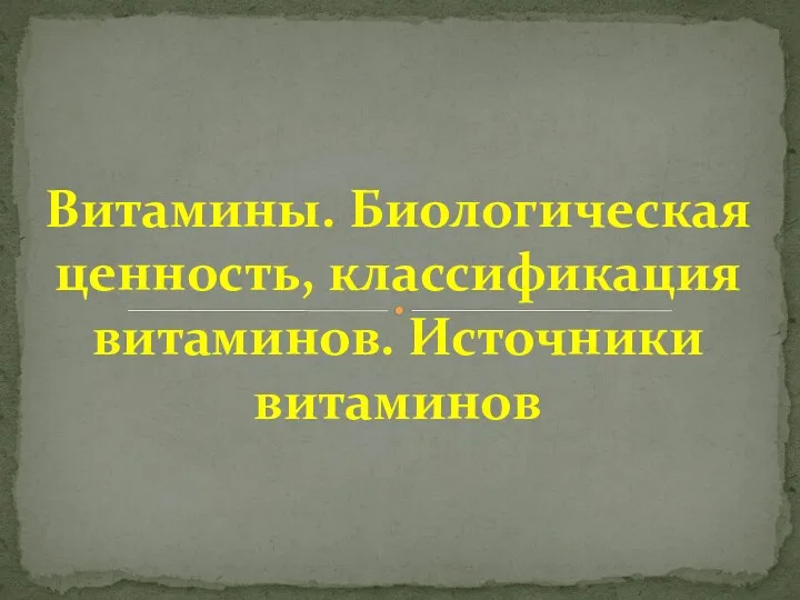 Витамины. Биологическая ценность, классификация витаминов. Источники витаминов