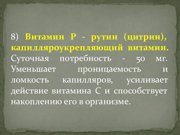 8) Витамин Р - рутин (цитрин), капилляроукрепляющий витамин. Суточная потребность - 50 мг.