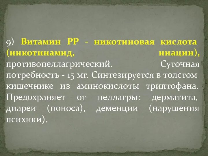 9) Витамин РР - никотиновая кислота (никотинамид, ниацин), противопеллагрический. Суточная потребность - 15