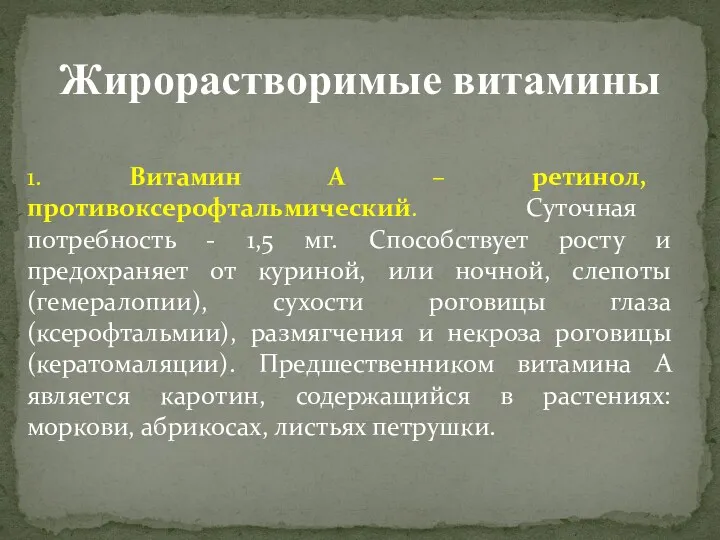 1. Витамин А – ретинол, противоксерофтальмический. Суточная потребность - 1,5 мг. Способствует росту