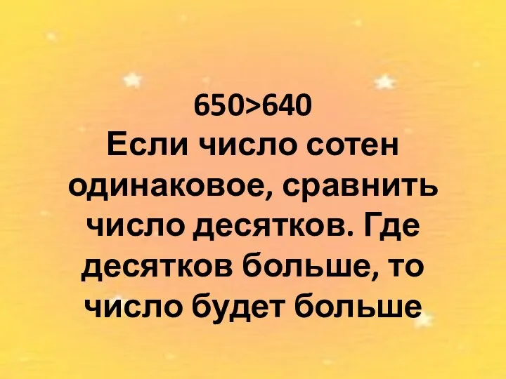 650>640 Если число сотен одинаковое, сравнить число десятков. Где десятков больше, то число будет больше