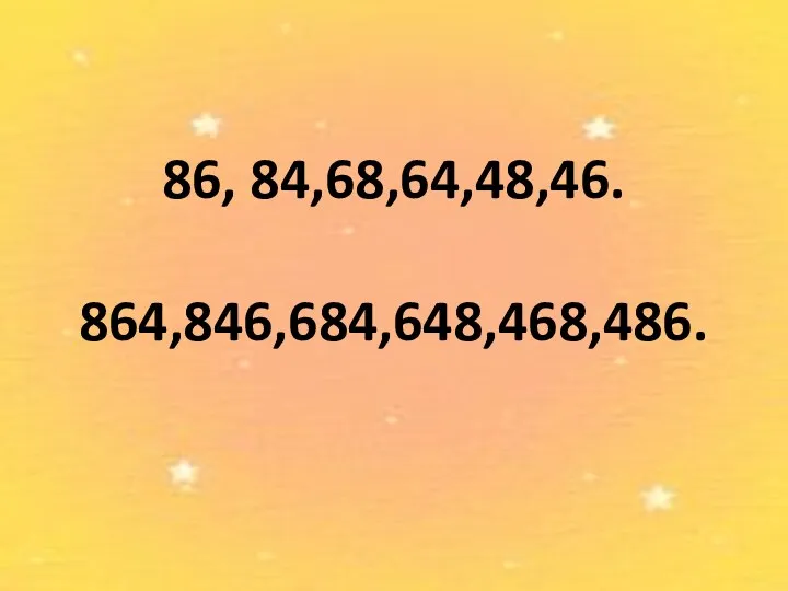 86, 84,68,64,48,46. 864,846,684,648,468,486.