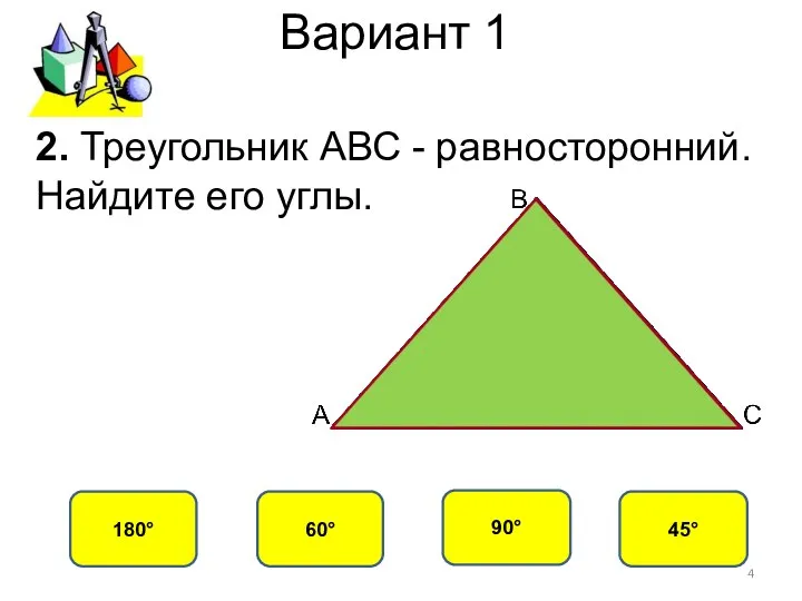 Вариант 1 60° 180° 90° 45° 2. Треугольник АВС - равносторонний. Найдите его углы.